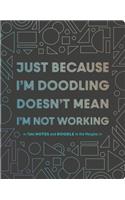 Just Because I'm Doodling Doesn't Mean I'm Not Working: Take Notes and Doodle in the Margins (Doodle Book, Sketchbook Journal, Art Journal for Adults)