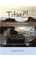 Tithe?!: My Journey of Understanding How to Tithe in Joy and Love