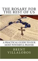 Rosary for the Rest of Us: A Practical Guide to Our Most Powerful Prayer