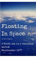 Floating In Space: A novel set in a vanished world;Manchester - 1977 no mobiles, no laptops, no Internet!