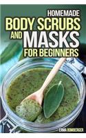 Homemade Body Scrubs and Masks for Beginners: Ultimate Guide to Making Your Own Homemade Scrubs: Ultimate Guide to Making Your Own Homemade Scrubs