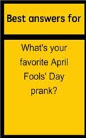 Best Answers for What's Your Favorite April Fools' Day Prank?
