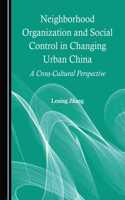 Neighborhood Organization and Social Control in Changing Urban China: A Cross-Cultural Perspective