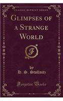 Glimpses of a Strange World (Classic Reprint)