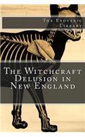 Witchcraft Delusion in New England (The Esoteric Library)