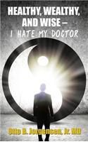 Healthy, Wealthy, and Wise - I Hate My Doctor