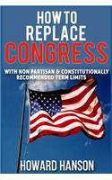 How To Replace Congress I: With Non Partisan & Constitutionally Recommended Term Limit(English)