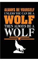 Always Be Yourself Unless You Can Be A Wolf Then Always Be A Wolf: School Notebook Journal Lined