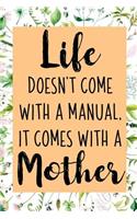 Life Doesn't Come With A Manual, It Comes With A Mother: Mothers Day Journal For Moms