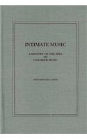 Intimate Music: A History of the Idea of Chamber Music