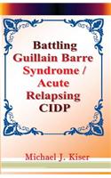 Battling Guillain Barre Syndrome / Acute Relapsing Cidp