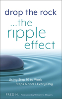 Drop the Rock... The Ripple Effect: Using Step 10 to Work Steps 6 and 7 Every Day