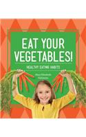 Eat Your Vegetables!: Healthy Eating Habits: (Healthy Habits)