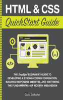 HTML and CSS QuickStart Guide: The Simplified Beginners Guide to Developing a Strong Coding Foundation, Building Responsive Websites, and Mastering the Fundamentals of Modern Web 