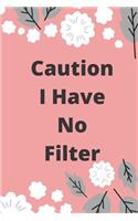 Caution I Have No Filter
