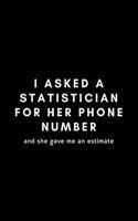 I Asked A Statistician For Her Phone Number And She Gave Me An Estimate: Funny Statistician Notebook Gift Idea - 120 Blank Lined Pages (6" x 9") Hilarious Gag Present