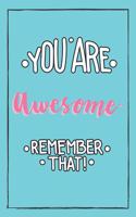 You Are Awesome Remember That!