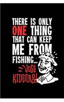 There Is Only One Thing That Can Keep Me From Fishing... Just Kidding!