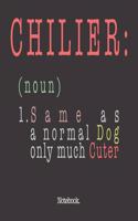 Chilier (noun) 1. Same As A Normal Dog Only Much Cuter