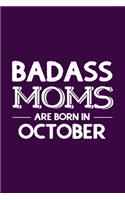 Badass Moms Are Born In October: Funny Gift for Mom, Unique Notebook to Write In