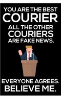 You Are The Best Courier All The Other Couriers Are Fake News. Everyone Agrees. Believe Me.: Trump 2020 Notebook, Funny Productivity Planner, Daily Organizer For Work, Schedule Book, Writing Paper for Couriers