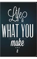 Life is what you make it