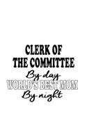 Clerk Of The Committee By Day World's Best Mom By Night: Personal Clerk Of The Committee Notebook, Assistant Of The Committee Journal Gift, Diary, Doodle Gift or Notebook - 6 x 9 Compact Size, 109 Blank Li