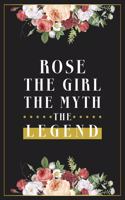 Rose The Girl The Myth The Legend: Lined Notebook / Journal Gift, 120 Pages, 6x9, Matte Finish, Soft Cover