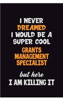 I Never Dreamed I would Be A Super Cool Grants Management Specialist But Here I Am Killing It