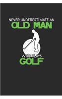 Never Underestimate An Old Man Who Plays Golf: Never Underestimate Notebook, Blank Lined (6" x 9" - 120 pages) Sports and Recreations Themed Notebook for Daily Journal, Diary, and Gift