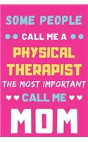 Some People Call Me A Physical Therapist The Most Important Call Me Mom