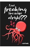 I Just Freaking Love Octopi Alright