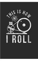 This Is How I Roll: Blank Lined Notebook (6" x 9" - 120 pages) Simple Physics Notebook for Daily Journal, Diary, and Gift