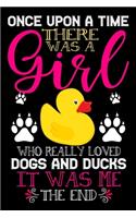 Once Upon A Time There Was A Girl Who Really Loved Dogs And Ducks It Was Me The End