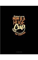 Behind Every Mom Is A Huge Cup Of Coffee