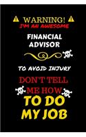 Warning! I'm An Awesome Financial Advisor To Avoid Injury Don't Tell Me How To Do My Job: Perfect Gag Gift For An Awesome Financial Advisor Who Knows How To Do Their Job! - Blank Lined Notebook Journal - 100 Pages 6 x 9 Format - Office Hu
