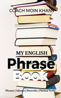 My English Phrase Book: Common English Phrases, Idioms, Proverbs and Phrasal Verbs For Spoken English