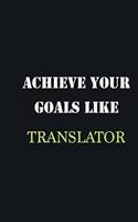 Achieve Your Goals Like Translator: Writing careers journals and notebook. A way towards enhancement