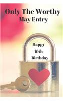 Only The Worthy May Entry Happy 19th Birthday!: Only The Worthy May Entry Happy 19th Birthday! Card Quote Journal / Notebook / Diary / Greetings / Appreciation Gift (6 x 9 - 110 Blank Lined Pages)