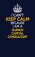 I Can't Keep Calm Because I Am A Human Capital Consultant: Career journal, notebook and writing journal for encouraging men, women and kids. A framework for building your career.