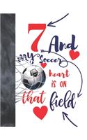 7 And My Soccer Heart Is On That Field: Soccer Gifts For Boys And Girls - A Writing Journal To Doodle And Write In - Players Blank Lined Journaling Diary For Kids