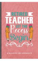 Retired Teacher Let the Recess Begin: Back To School Funny Lined Notebook Journal For Teacher Appreciation, Unique Special Inspirational Birthday Gift, Regular 6 X 9 110 Pages