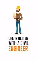 Life Is Better with a Civil Engineer: LIFE IS BETTER WITH A CIVIL ENGINEER Notebook for engineering college students, future engineers.Funny Gift for engineering men-women, Great Gift fo