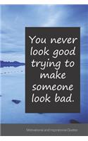 You never look good trying to make someone look bad.