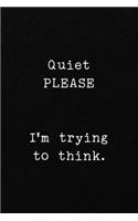 Quiet PLEASE I'm trying to think.