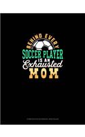 Behind Every Soccer Player Is An Exhausted Mom: Composition Notebook: Wide Ruled(1150 Composition Notebook: Wide Ruled)