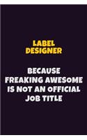 label designer, Because Freaking Awesome Is Not An Official Job Title: 6X9 Career Pride Notebook Unlined 120 pages Writing Journal