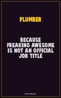 Plumber, Because Freaking Awesome Is Not An Official Job Title: Career Motivational Quotes 6x9 120 Pages Blank Lined Notebook Journal