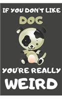 If You Don't Like Dog You're Really Weird: Dog Gifts Blank Lined Notebooks, Journals, Planners and Diaries to Write In - For Dog Lovers Chinese Horoscope Theme