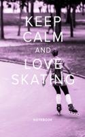 Keep Calm And Love Skating Notebook: Roller Skater's Blank Lined Gift Journal For Writing